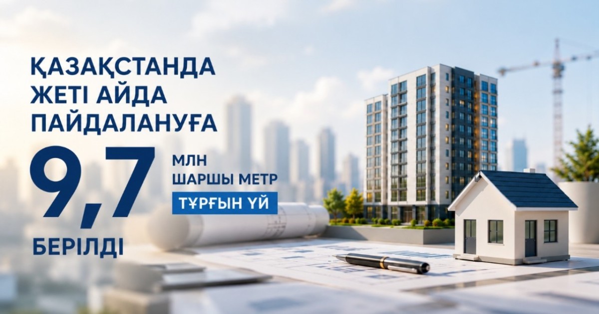 Елімізде жеті айда 9,7 млн шаршы метр тұрғын үй пайдалануға берілді